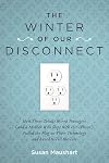 The Winter of Our Disconnect: How Three Totally Wired Teenagers (and a Mother Who Slept with Her iPhone)Pulled the Plug on Their Technology and Lived to Tell the Tale