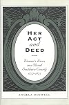 Her Act and Deed: Women's Lives in a Rural Southern County, 1837-1873 (Sam Rayburn Series on Rural Life, sponsored by Texas A&M University-Commerce)