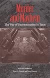 Murder and Mayhem: The War of Reconstruction in Texas (Sam Rayburn Series on Rural Life, sponsored by Texas A&M University-Commerce)