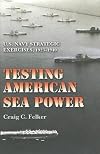 Testing American Sea Power: U.S. Navy Strategic Exercises, 1923-1940