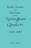Births, Deaths and Marriages of the Nottingham Quakers, 1680-1889