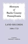 Abstracts of Bucks County, Pennsylvania Land Records, 1684-1723