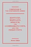 Compendium of the Confederate Armies: Kentucky, Maryland, Missouri, the Confederate Units and the Indian Units