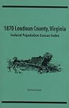 1870 Loudoun County, Virginia Federal Population Census Index