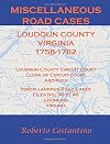 Miscellaneous Road Cases: Loudon County, Virginia 1758-1782. Loudoun County Circuit Court, Clerk of Circuit Court, Archives, Miscellaneous Road Cases, Files No. 38 to 48, Leesburg, Virginia
