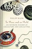 To Have And To Hold: An Intimate History Of Collectors and Collecting