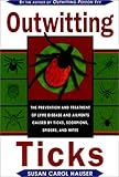 Outwitting Ticks The Prevention And Treatment Of Lyme Disease And Other Ailments Caused By Ticks Scorpions Spiders And Mites