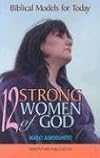 12 strong women of God : biblical models for today