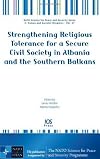 Strengthening Religious Tolerance for a Secure Civil Society in Albania and the Southern Balkans (Nato Series for Peace and Security) (NATO Science for Peace and Security)