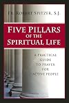 Five Pillars of the Spiritual Life: A Practical Guide to Prayer for Active People