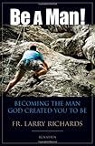Be A Man Becoming The Man God Created You To Be