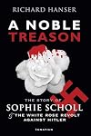A Noble Treason: The Story of Sophie Scholl and the White Rose Revolt Against Hitler