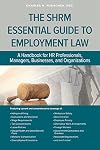 The SHRM Essential Guide to Employment Law: A Handbook for HR Professionals, Managers, Businesses, and Organizations