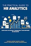 The Practical Guide to HR Analytics: Using Data to Inform, Transform, and Empower HR Decisions