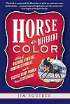 Horse of a Different Color : A Tale of Breeding Geniuses, Dominant Females, and the Fastest Derby Winner Since Secretariat