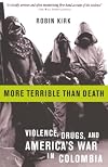 More Terrible than Death: Massacres, Drugs, and America's War in Colombia