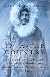 In a Far Country: The True Story of a Mission, a Marriage, a Murder, and the Remarkable Reindeer Rescue of 1898