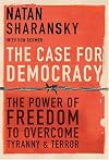 The Case For Democracy: The Power of Freedom to Overcome Tyranny and Terror