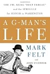 A G-man's Life: the FBI, Being "Deep Throat," and the Struggle for Honor in Washington