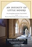 An Infinity Of Little Hours Five Young Men And Their Trial Of Faith In The Western Worlds Most Austere Monastic Order