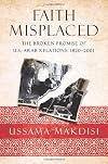 Faith Misplaced: The Broken Promise of U.S.-Arab Relations: 1820-2001