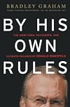 By His Own Rules : The Ambitions, Successes, and Ultimate Failures of Donald Rumsfeld