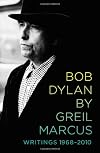 Bob Dylan by Greil Marcus: Writings 1968-2010