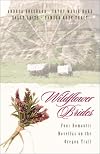 Wildflower Brides (The Wedding Wagon / A Bride for the Preacher / Murder or Matrimony / Bride in the Valley)