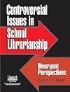 Controversial Issues in School Librarianship: Divergent Perspectives (Managing the 21st Century Library Media Center)