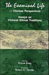 The examined life : Chinese perspectives : essays on Chinese ethical traditions