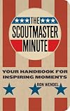 The Scoutmaster Minute: Your Handbook for Inspiring Moments