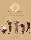 The Book Of Golfers: A Biographical History Of The Royal & Ancient Game