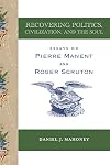 Recovering Politics, Civilization, and the Soul: Essays on Pierre Manent and Roger Scruton