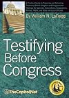 Testifying Before Congress: A Practical Guide to Preparing and Delivering Testimony before Congress and Congressional Hearings for Agencies, ... Military, NGOs, and State and Local Officials