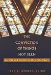 The Conviction of Things Not Seen: Worship and Ministry in the 21st Century