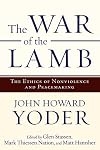 The War of the Lamb: The Ethics of Nonviolence and Peacemaking