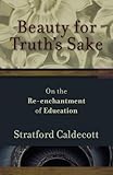 Beauty For Truths Sake On The Reenchantment Of Education