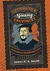 Letters to a Young Calvinist: An Invitation to the Reformed Tradition