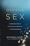 Divine Sex A Compelling Vision For Christian Relationships In A Hypersexualized Age