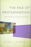 The End of Protestantism: Pursuing Unity in a Fragmented Church