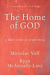 The Home of God: A Brief Story of Everything (Theology for the Life of the World)