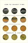 How to Inhabit Time: Understanding the Past, Facing the Future, Living Faithfully Now