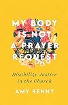 My Body Is Not a Prayer Request: Disability Justice in the Church