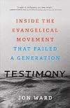 Testimony: Inside the Evangelical Movement That Failed a Generation