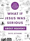 What If Jesus Was Serious about Heaven?: A Visual Guide to Experiencing God's Kingdom among Us