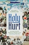 Holy Hurt: Understanding Spiritual Trauma and the Process of Healing (A Clinically Informed and Compassionate Guide)