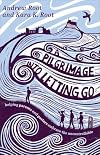 A Pilgrimage into Letting Go: Helping Parents and Pastors Embrace the Uncontrollable (A Faith Journey for Anxious Parents and Overwhelmed Pastors Learning to Trust God’s Plan)