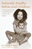 Naturally Healthy Babies And Children A Commonsense Guide To Herbal Remedies Nutrition And Health