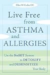 Live Free from Asthma and Allergies: Use the BioSET System to Detoxify and Desensitize Your Body