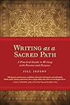 Writing as a Sacred Path: A Practical Guide to Writing with Passion and Purpose - Jill Jepson